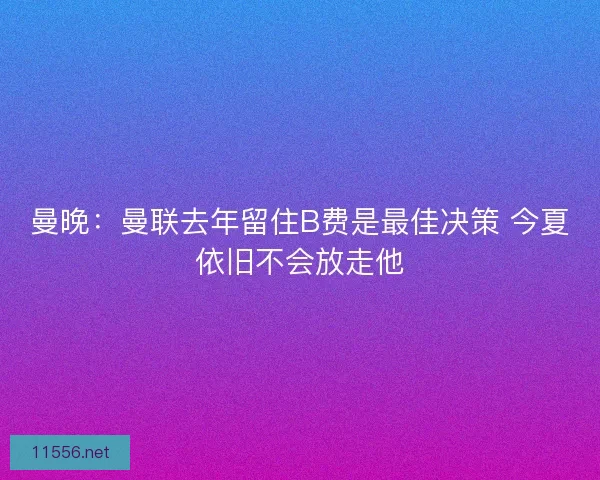 曼晚：曼联去年留住B费是最佳决策 今夏依旧不会放走他
