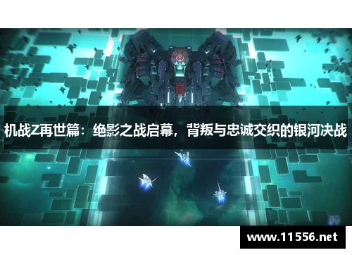 机战Z再世篇：绝影之战启幕，背叛与忠诚交织的银河决战