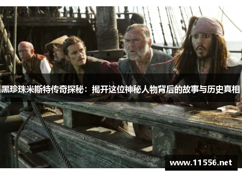 黑珍珠米斯特传奇探秘：揭开这位神秘人物背后的故事与历史真相
