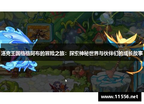洛克王国格格阿布的冒险之旅：探索神秘世界与伙伴们的成长故事